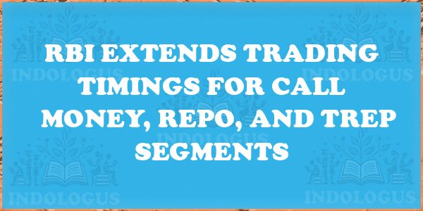 RBI Extends Trading Timings for Call Money, Repo, and TREP Segments