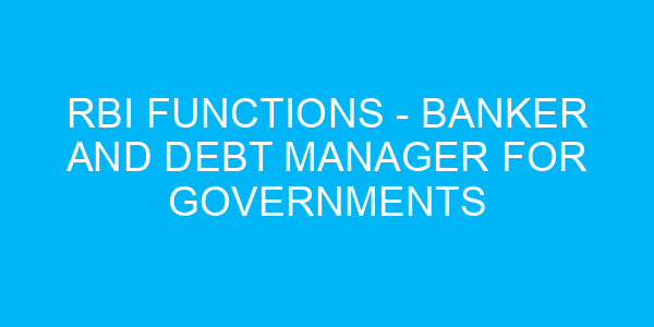 RBI Functions - Banker and Debt Manager for Governments