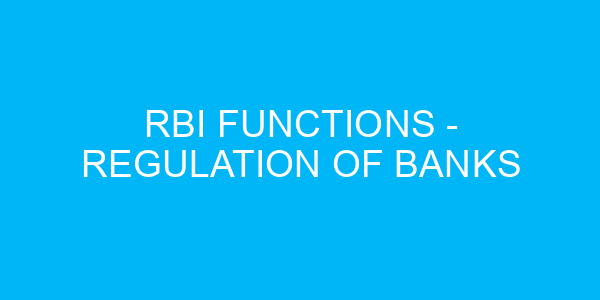 RBI Functions - Regulation of Banks