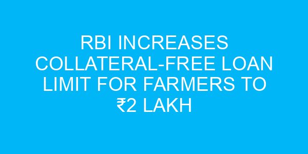 RBI Increases Collateral-Free Loan Limit for Farmers to ₹2 Lakh