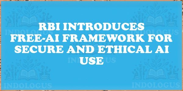 RBI Introduces FREE-AI Framework for Secure and Ethical AI Use