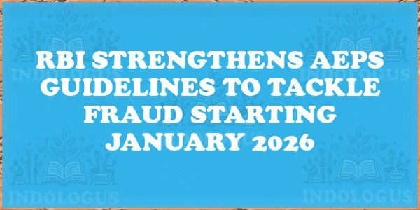 RBI Strengthens AePS Guidelines to Tackle Fraud Starting January 2026