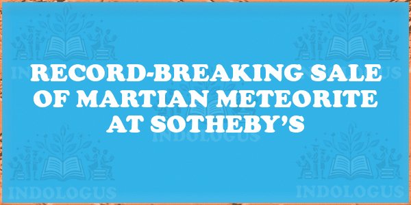Record-Breaking Sale of Martian Meteorite at Sotheby’s