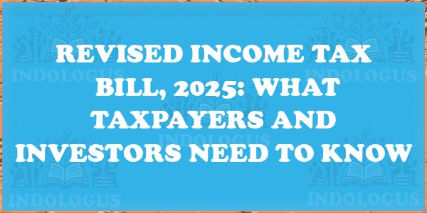 Revised Income Tax Bill, 2025: What Taxpayers and Investors Need to Know