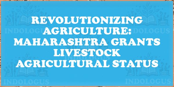 Revolutionizing Agriculture: Maharashtra Grants Livestock Agricultural Status