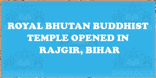 Royal Bhutan Buddhist Temple Opened in Rajgir, Bihar