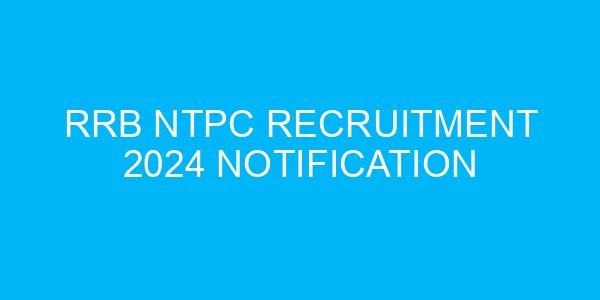 RRB NTPC Recruitment 2024 Notification