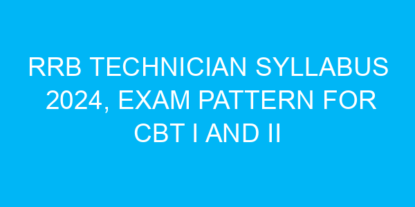 RRB Technician Syllabus 2024, Exam Pattern for CBT I and II