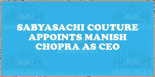 Sabyasachi Couture Appoints Manish Chopra as CEO