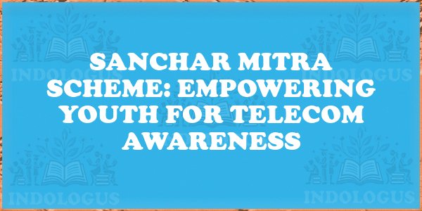 Sanchar Mitra Scheme: Empowering Youth for Telecom Awareness