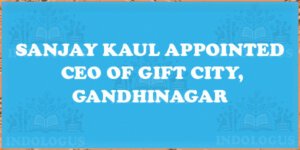 Sanjay Kaul Appointed CEO of GIFT City, Gandhinagar