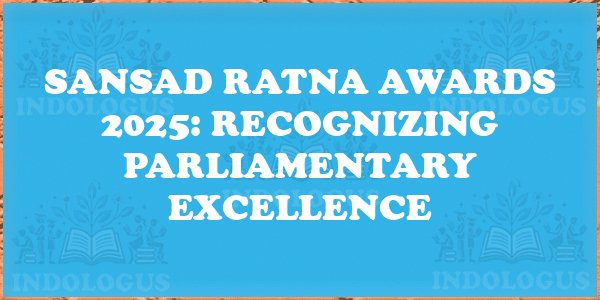 Sansad Ratna Awards 2025: Recognizing Parliamentary Excellence
