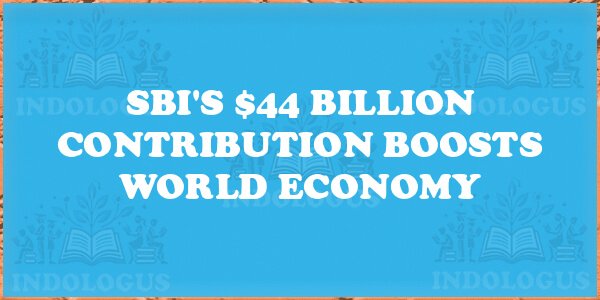 SBI's $44 Billion Contribution Boosts World Economy