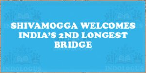 Shivamogga Welcomes India’s 2nd Longest Bridge