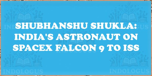 Shubhanshu Shukla: India's Astronaut on SpaceX Falcon 9 to ISS
