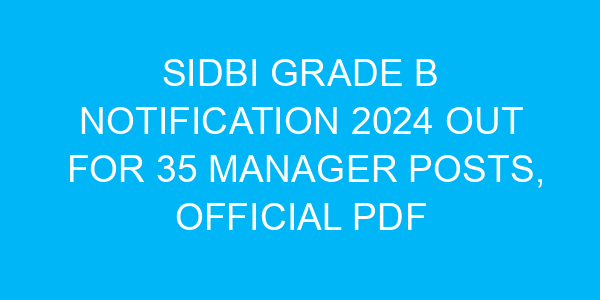 SIDBI Grade B Notification 2024 Out for 35 Manager Posts, Official PDF