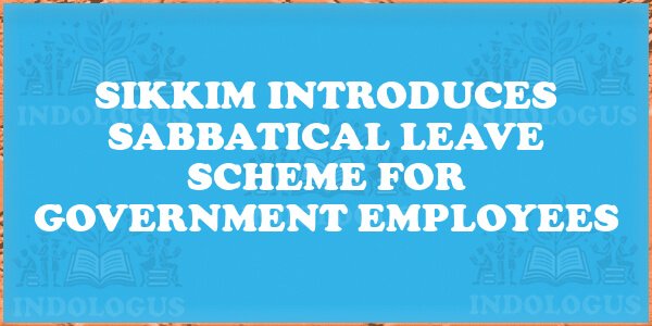 Sikkim Introduces Sabbatical Leave Scheme for Government Employees