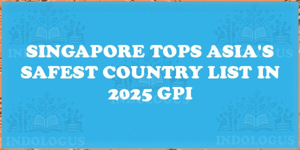 Singapore Tops Asia's Safest Country List in 2025 GPI