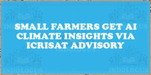 Small Farmers Get AI Climate Insights via ICRISAT Advisory