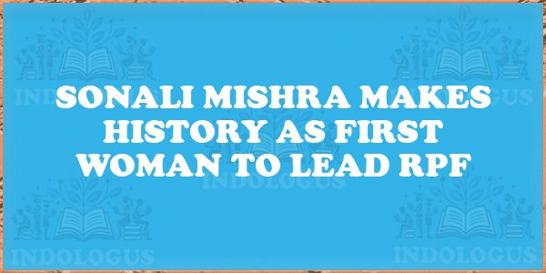Sonali Mishra Makes History as First Woman to Lead RPF