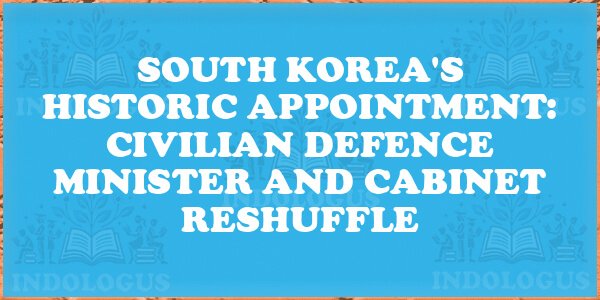 South Korea's Historic Appointment: Civilian Defence Minister and Cabinet Reshuffle