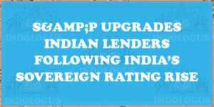 S&P Upgrades Indian Lenders Following India’s Sovereign Rating Rise