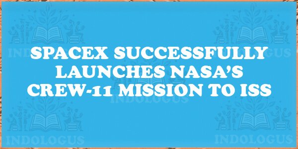 SpaceX Successfully Launches NASA’s Crew-11 Mission to ISS