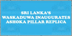 Sri Lanka’s Waskaduwa Inaugurates Ashoka Pillar Replica