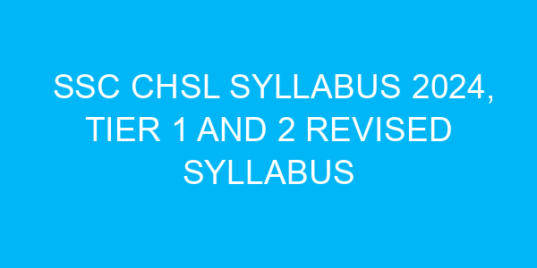 SSC CHSL Syllabus 2024, Tier 1 and 2 Revised Syllabus