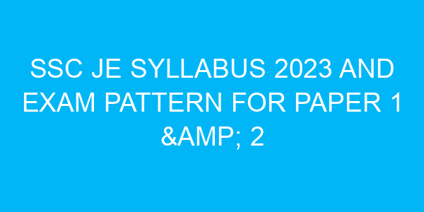 SSC JE Syllabus 2023 and Exam Pattern for Paper 1 & 2