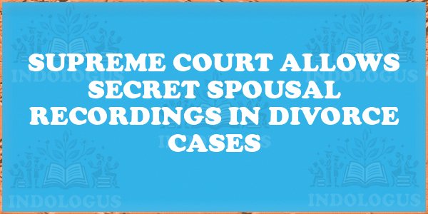 Supreme Court Allows Secret Spousal Recordings in Divorce Cases