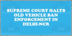 Supreme Court Halts Old Vehicle Ban Enforcement in Delhi-NCR