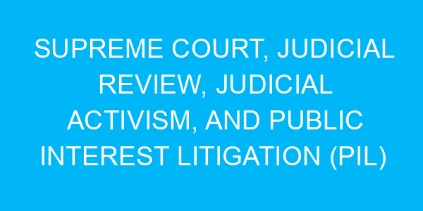 Supreme Court, judicial review, judicial activism, and Public Interest Litigation (PIL)