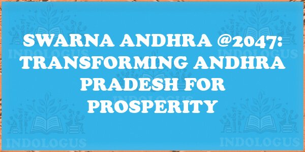 Swarna Andhra @2047: Transforming Andhra Pradesh for Prosperity
