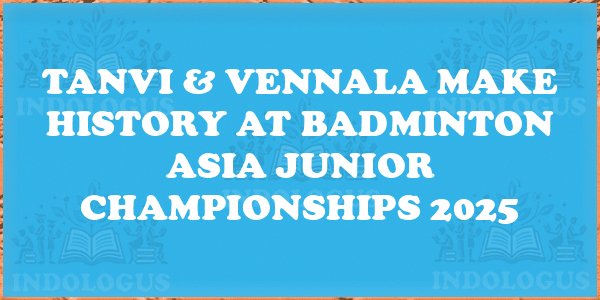 Tanvi & Vennala Make History at Badminton Asia Junior Championships 2025