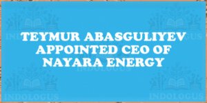 Teymur Abasguliyev Appointed CEO of Nayara Energy