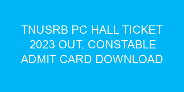 TNUSRB PC Hall Ticket 2023 Out, Constable Admit Card Download