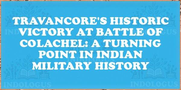 Travancore's Historic Victory at Battle of Colachel: A Turning Point in Indian Military History