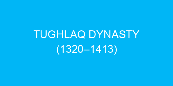 Tughlaq Dynasty (1320–1413)