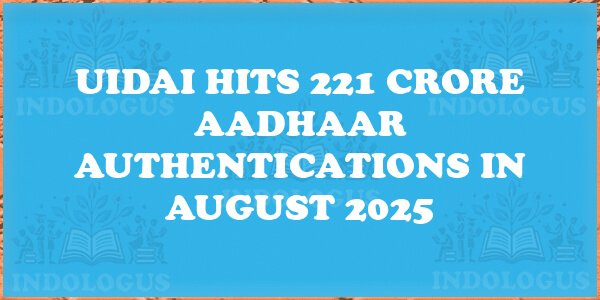 UIDAI Hits 221 Crore Aadhaar Authentications in August 2025