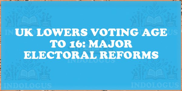 UK Lowers Voting Age to 16: Major Electoral Reforms