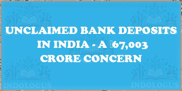 Unclaimed Bank Deposits in India - A ₹67,003 Crore Concern