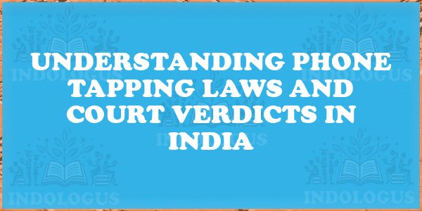 Understanding Phone Tapping Laws and Court Verdicts in India