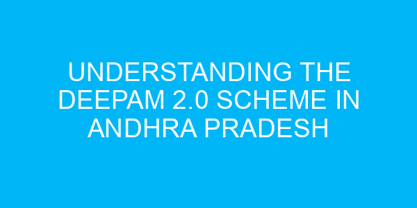 Understanding the Deepam 2.0 Scheme in Andhra Pradesh