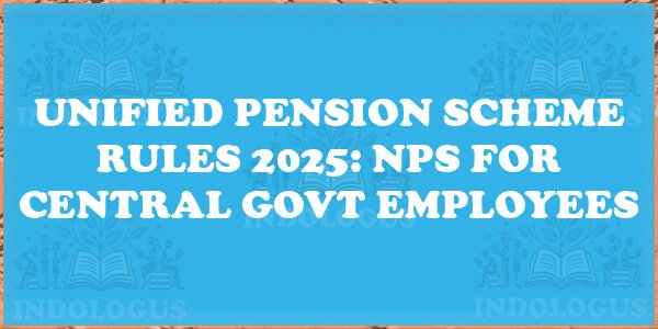 Unified Pension Scheme Rules 2025: NPS for Central Govt Employees