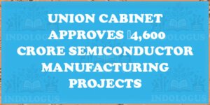 Union Cabinet Approves ₹4,600 Crore Semiconductor Manufacturing Projects