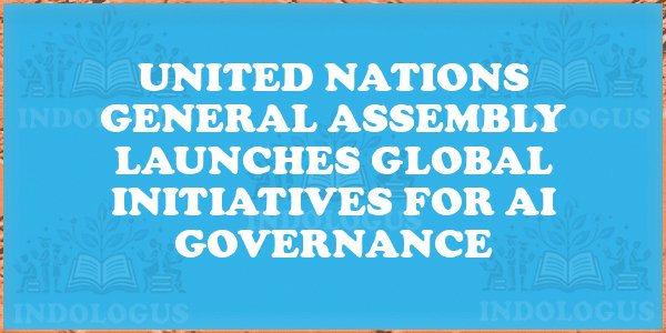 United Nations General Assembly Launches Global Initiatives for AI Governance