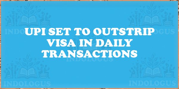 UPI Set to Outstrip Visa in Daily Transactions