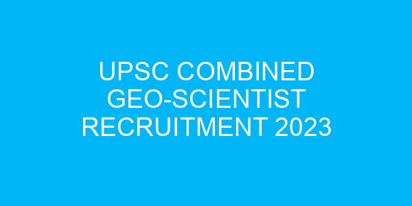 UPSC Combined Geo-Scientist Recruitment 2023