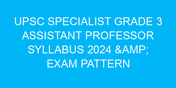 UPSC Specialist Grade 3 Assistant Professor Syllabus 2024 & Exam Pattern